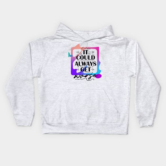 It Could Always Get Worse (text framed in color) Kids Hoodie by PersianFMts